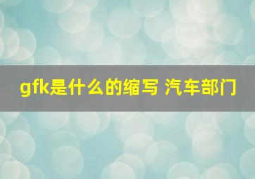 gfk是什么的缩写 汽车部门